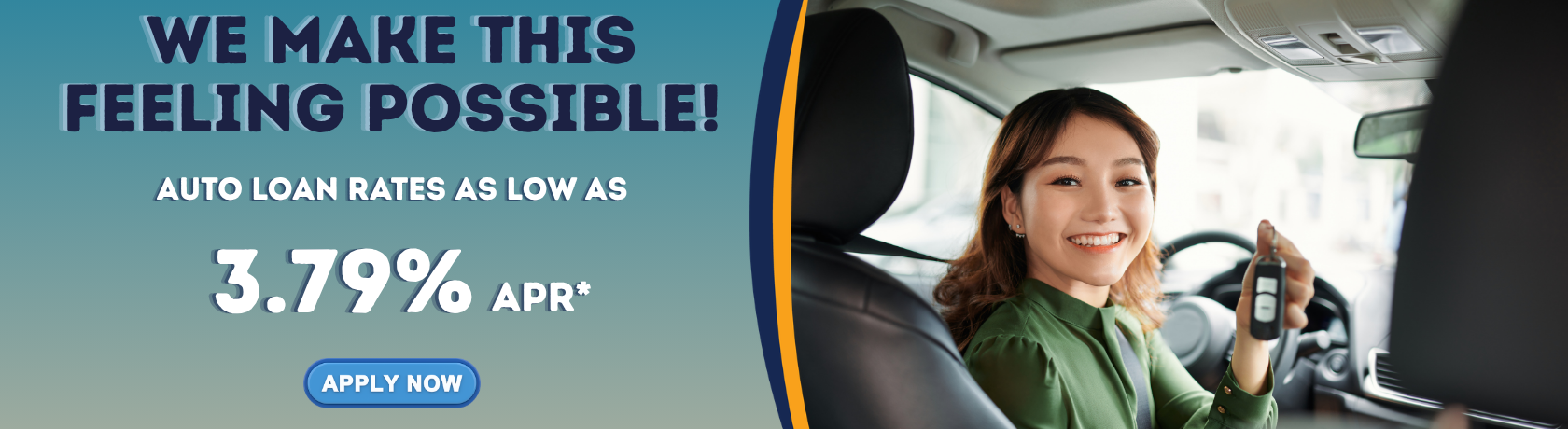 We make this feeling possible!
Auto Loan Rates as low as
3.79% APR*
Apply Now