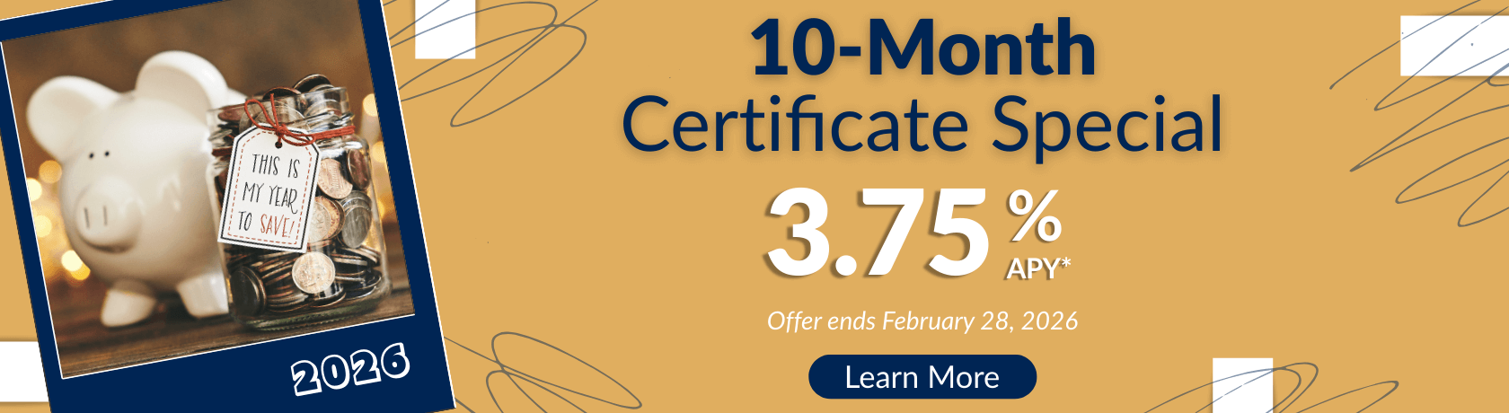 10-Month Certificate Special
3.75%APY*
Offer ends February 28, 2026
Learn More