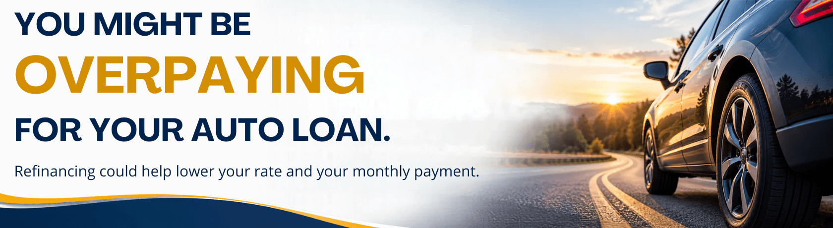 You might be 
overpaying
for your auto loan
Refinancing could help lower your rate and your monthly payment.